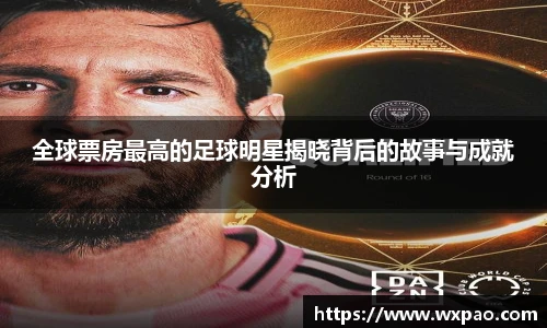 全球票房最高的足球明星揭晓背后的故事与成就分析
